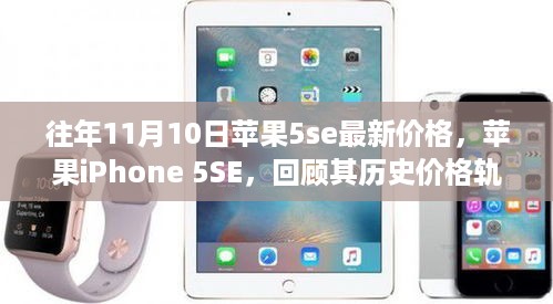 苹果iphone 5se历年11月10日最新价格回顾与探寻特定时刻价值地位