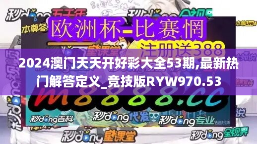 2024澳门天天开好彩大全53期,最新热门解答定义_竞技版ryw970.53