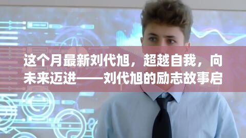 刘代旭，超越自我，迈向未来的励志故事——启示学习力量与变化之美